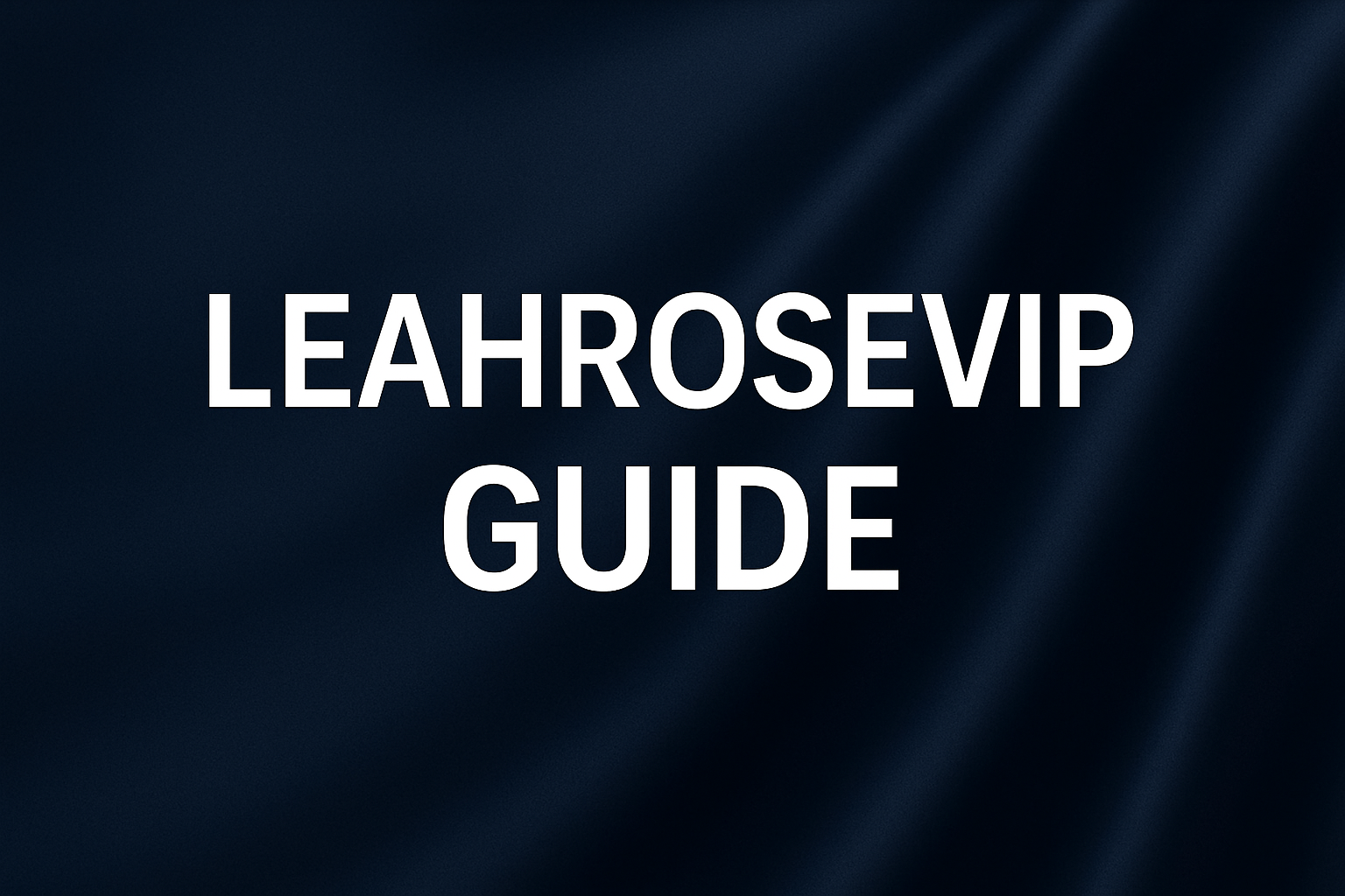 Leahrosevip: The Complete Guide You Need in 2025